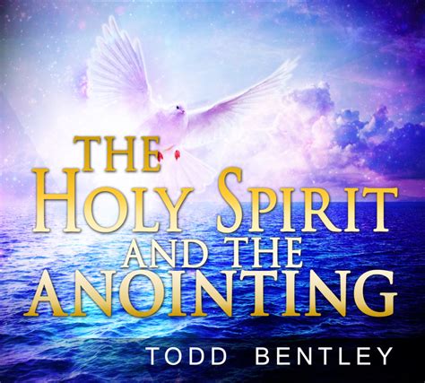 Holy Spirit and the Anointing - Todd Bentley Resources