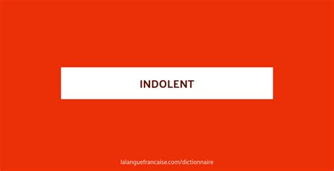 Définition de indolent | Dictionnaire français