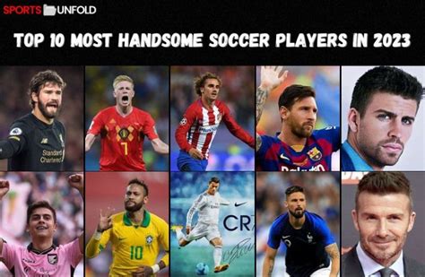 Top 10 Most Handsome Soccer Players in 2023 - Sportsunfold