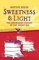 Sweetness and Light: The Mysterious History of the Honeybee by Hattie ...