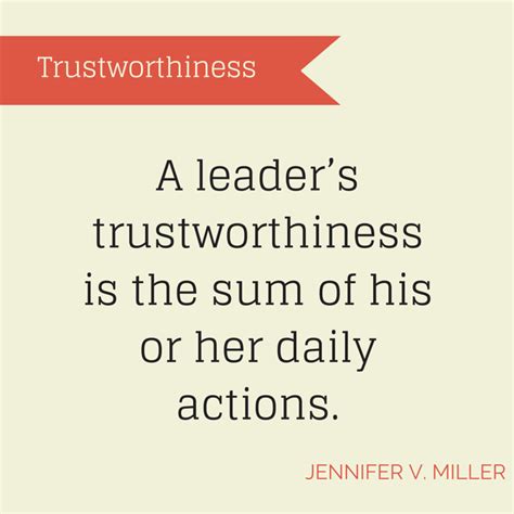 A leader’s trustworthiness is the sum of his or her daily actions.