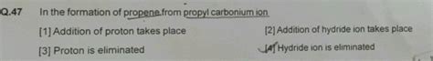 Q.47 In the formation of propene from propyl carbonium ion [1] Addition ...