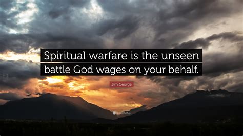 Jim George Quote: “Spiritual warfare is the unseen battle God wages on your behalf.”