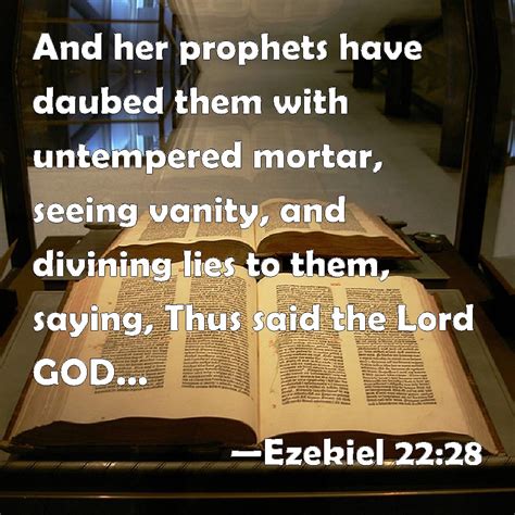 Ezekiel 22:28 And her prophets have daubed them with untempered mortar ...