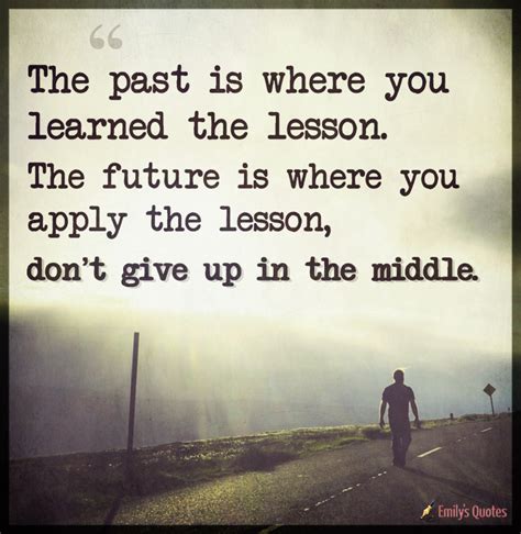 The past is where you learned the lesson. The future is where you apply the lesson | Popular ...