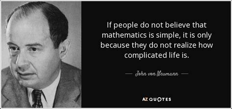 If people do not believe that mathematics is simple, it is only because they do not realize how ...