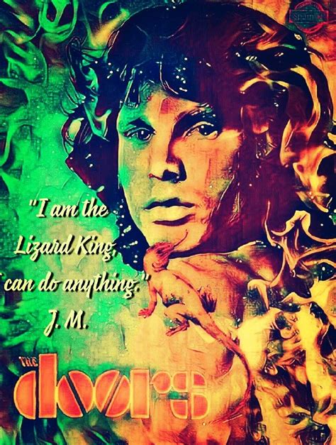 The Doors, Jim Morrison, "I am the Lizard King, I can do anything." Art Like A Rolling Stone ...