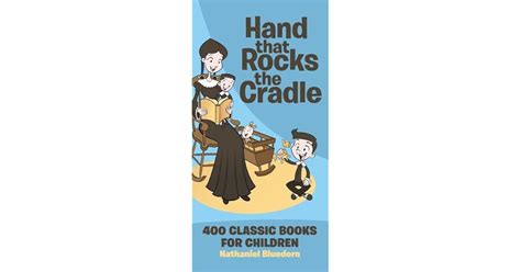 Hand That Rocks The Cradle: 400 Classic Books For Children by Nathaniel Bluedorn