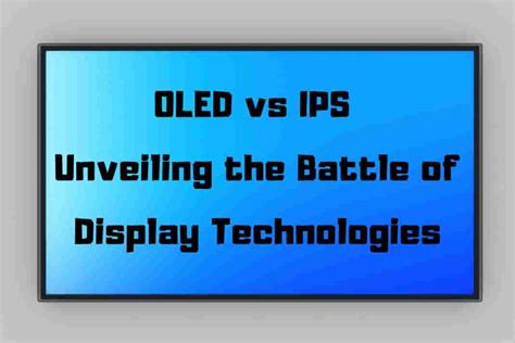 OLED Vs IPS - Unveiling The Battle Of Display Technologies