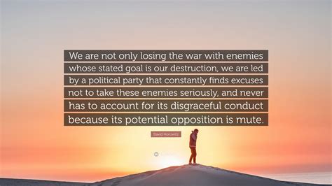 David Horowitz Quote: “We are not only losing the war with enemies whose stated goal is our ...