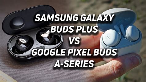 Samsung Galaxy Buds Plus vs Google Pixel Buds A-Series - SoundGuys