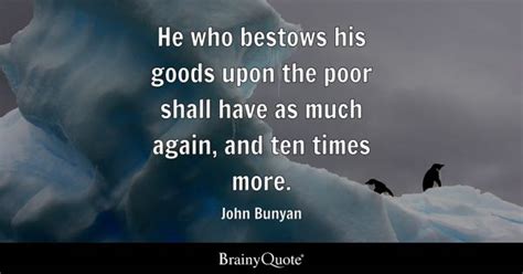 John Bunyan - He who bestows his goods upon the poor shall...