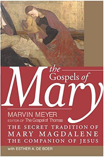 The Gospels of Mary: The Secret Tradition of Mary Magdalene, the Companion of Jesus by Meyer ...