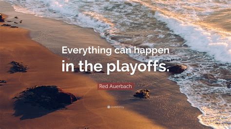 Red Auerbach Quote: “Everything can happen in the playoffs.”