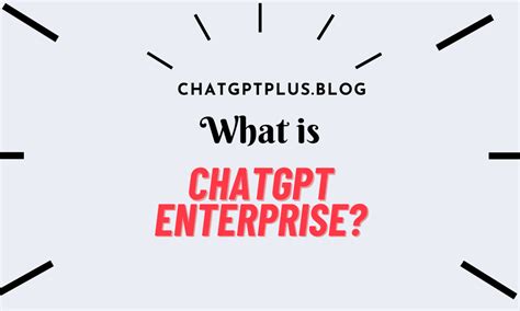 ChatGPT Enterprise: What is it and why it is important? - ChatGPT Blog