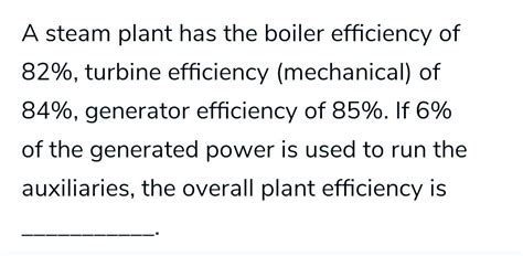 Solved A steam plant has the boiler efficiency of 82%, | Chegg.com