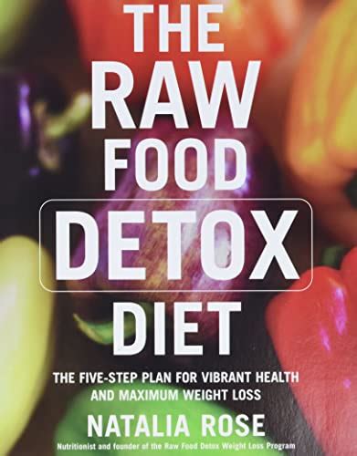 The Raw Food Detox Diet: The Five-Step Plan for Vibrant Health and Maximum Weight Loss (Raw Food ...