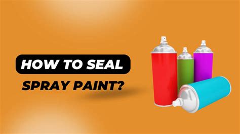 How To Seal Spray Paint? (5 Easy Steps) - Best Spray Paint