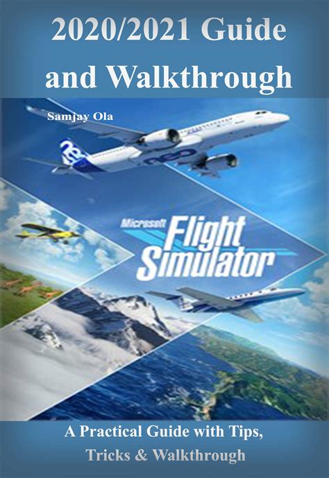 Microsoft Flight Simulator 2020/2021 Guide & Walkthrough: A Practical ...