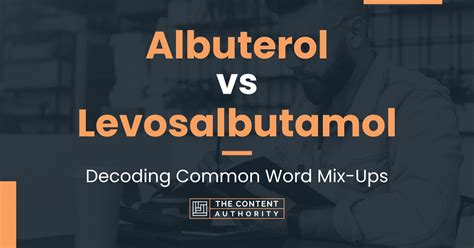 Albuterol vs Levosalbutamol: Decoding Common Word Mix-Ups