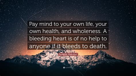 Frederick Buechner Quote: “Pay mind to your own life, your own health ...