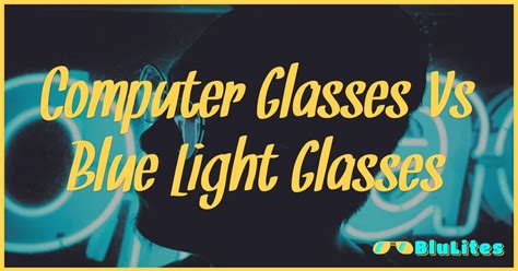 Computer Glasses Vs Blue Light Glasses: Unraveling The Differences For Your Eye Health