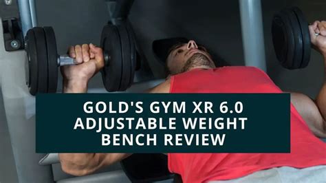 Gold's Gym XR 6.0 Adjustable Weight Bench Review