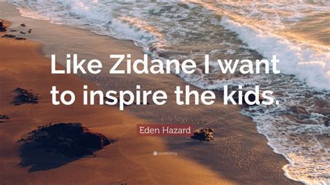 Eden Hazard Quote: “Like Zidane I want to inspire the kids.”