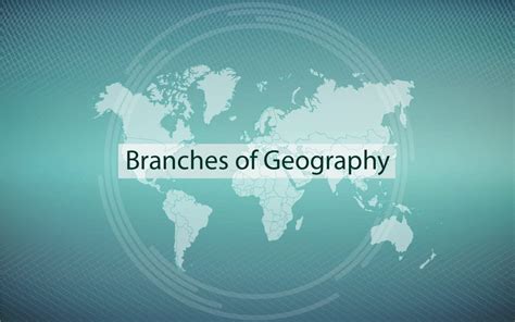 What are the Branches of Geography? Explained in Detail | Leverage Edu