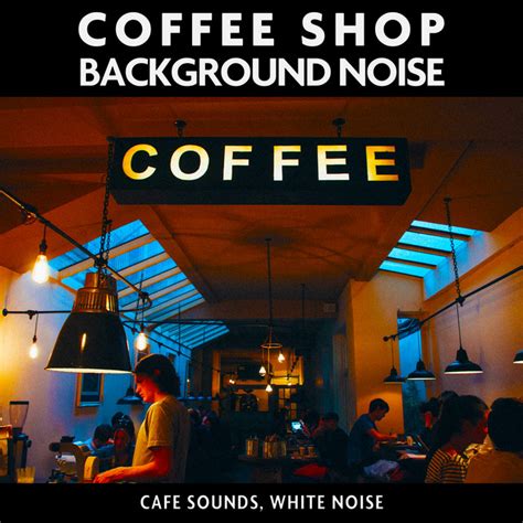 Coffee Shop Background Noise (Cafe Sounds, White Noise) - Album by White Noise Radiance | Spotify