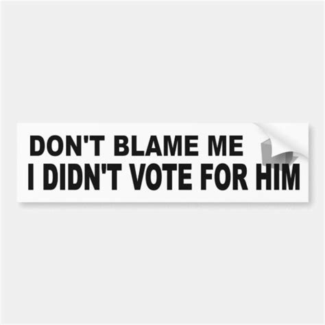 Don't Blame Me Didn't Vote For Him funny political Bumper Sticker | Zazzle.com