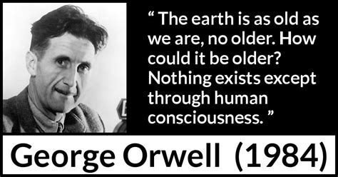 George Orwell: “The earth is as old as we are, no older. How...”