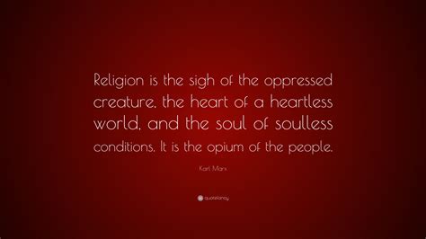 Karl Marx Quote: “Religion is the sigh of the oppressed creature, the ...