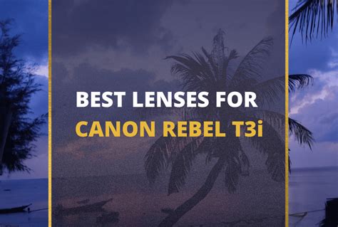 Top 5 Canon Rebel T3i Lenses of 2023 [Expert Picks] 📸