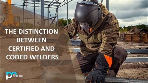 The Distinction Between Certified And Coded Welders - ThePipingMart Blog