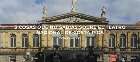 3 cosas que no sabías sobre el Teatro Nacional de Costa Rica - Espacio ...