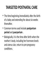 TARGETED POSTNATAL CARE - TARGETED POSTNATAL CARE The time beginning immediately after the birth ...