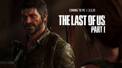 The Last of Us Part I arrives on PC March 3, 2023 – PlayStation.Blog