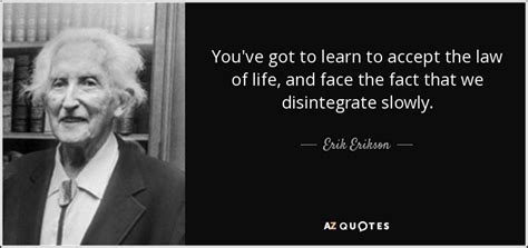 Erik Erikson quote: You've got to learn to accept the law of life...