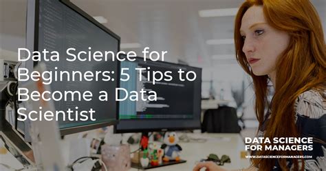 Data Science for Beginners: 5 Tips to Become a Data Scientist