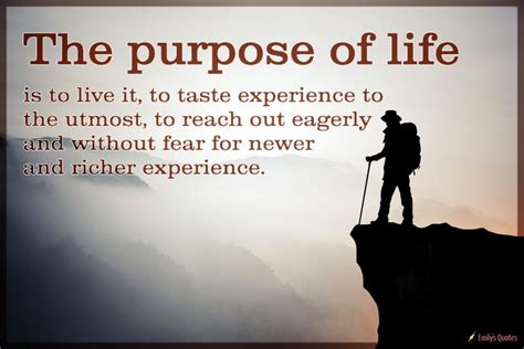 The purpose of life is to live it, to taste experience to the utmost ...