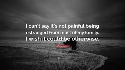 LaToya Jackson Quote: “I can’t say it’s not painful being estranged from most of my family. I ...