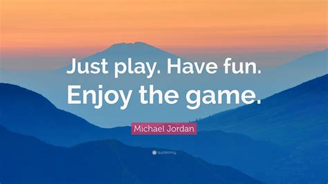 Michael Jordan Quote: “Just play. Have fun. Enjoy the game.” (12 wallpapers) - Quotefancy