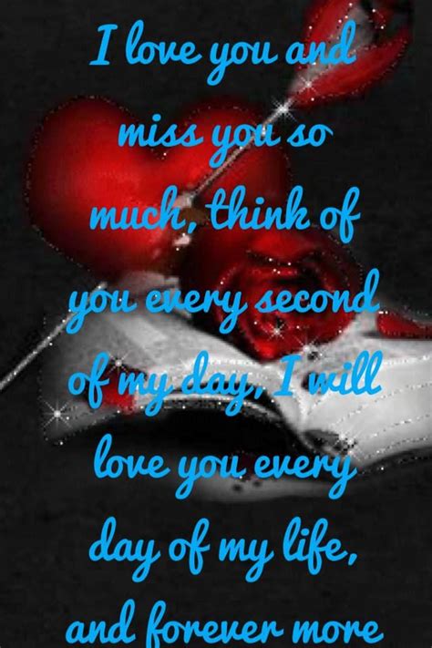 I love you and miss you so much, think of you every second of my day, I ...