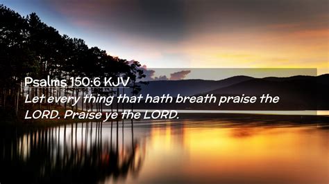 Psalms 150:6 KJV Desktop Wallpaper - Let every thing that hath breath praise the LORD.