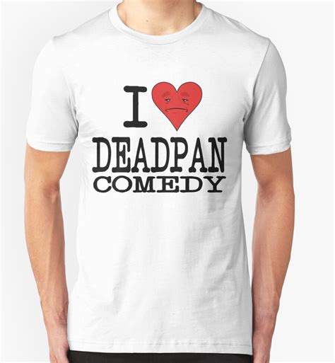 "I LOVE DEADPAN COMEDY " T-Shirts & Hoodies by DanDav | Redbubble