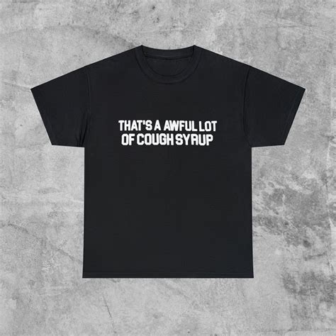 That's A Awful Lot of Cough Syrup T-shirts - Etsy