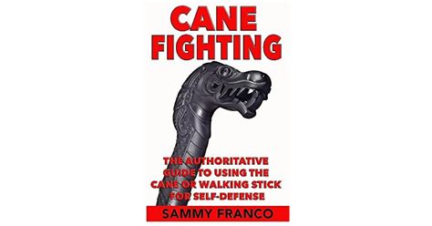 Cane Fighting: The Authoritative Guide to Using the Cane or Walking Stick for Self-Defense by ...