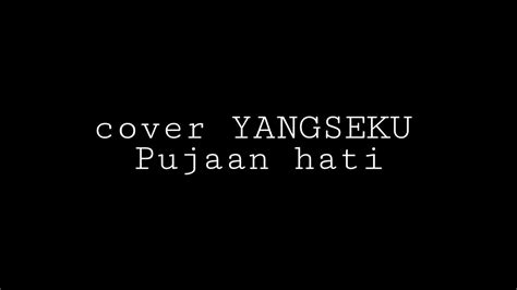 Cover YANGSEKU PUJAAN HATI - YouTube