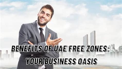 Benefits of UAE Free Zones-Your Business Oasis - Dubai Business Insights